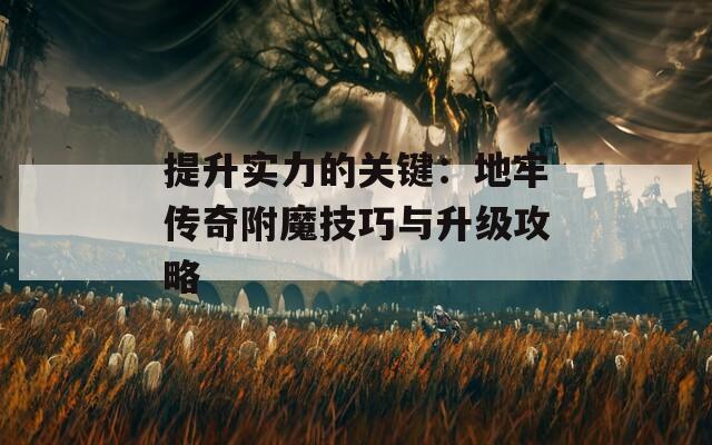 提升实力的关键：地牢传奇附魔技巧与升级攻略