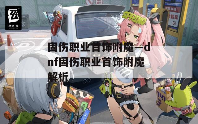 固伤职业首饰附魔—dnf固伤职业首饰附魔解析  第1张