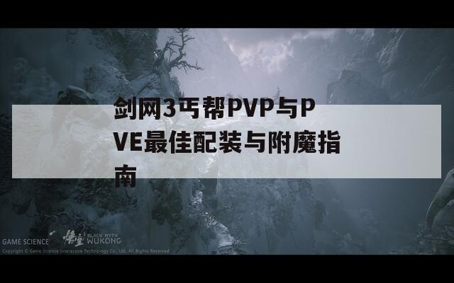剑网3丐帮PVP与PVE最佳配装与附魔指南