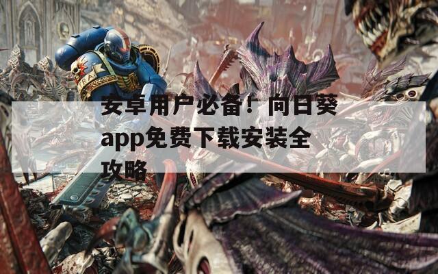 安卓用户必备！向日葵app免费下载安装全攻略  第1张