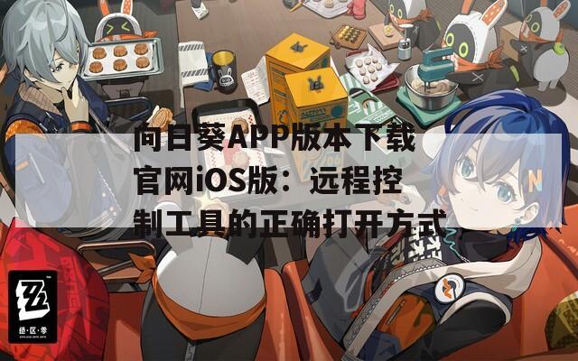 向日葵APP版本下载官网iOS版：远程控制工具的正确打开方式
