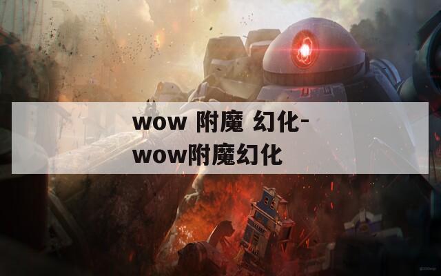 wow 附魔 幻化-wow附魔幻化