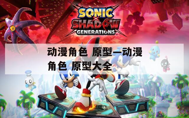动漫角色 原型—动漫角色 原型大全