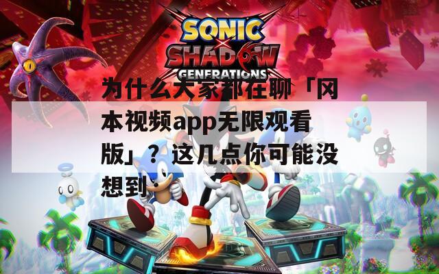 为什么大家都在聊「冈本视频app无限观看版」？这几点你可能没想到