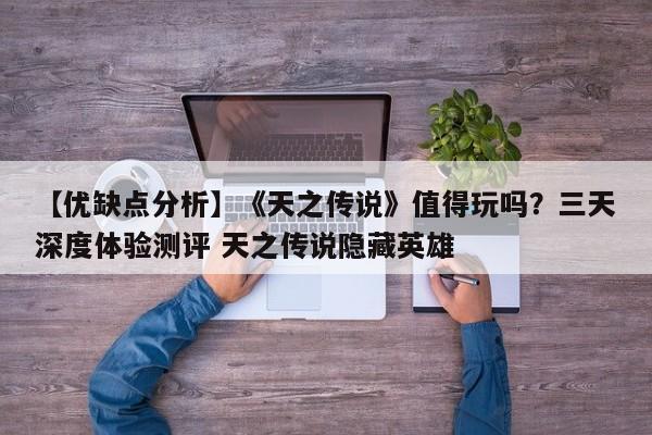【优缺点分析】《天之传说》值得玩吗？三天深度体验测评 天之传说隐藏英雄