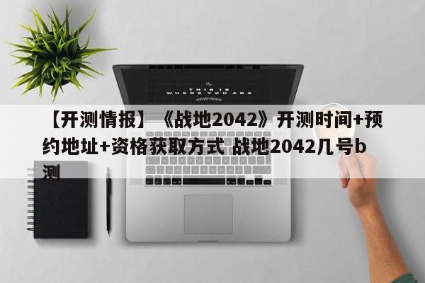 【开测情报】《战地2042》开测时间+预约地址+资格获取方式 战地2042几号b测
