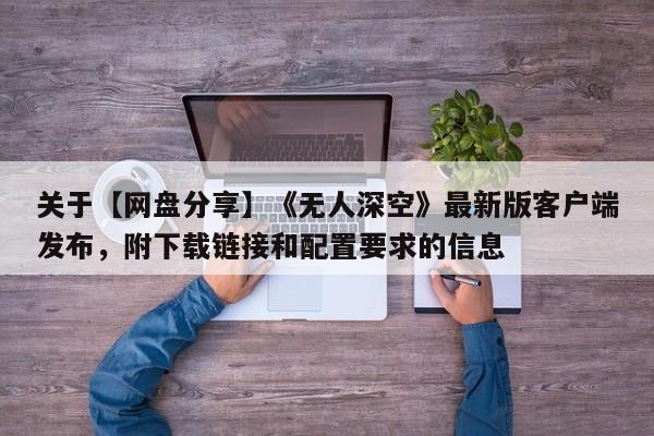 关于【网盘分享】《无人深空》最新版客户端发布，附下载链接和配置要求的信息