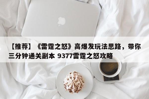 【推荐】《雷霆之怒》高爆发玩法思路，带你三分钟通关副本 9377雷霆之怒攻略