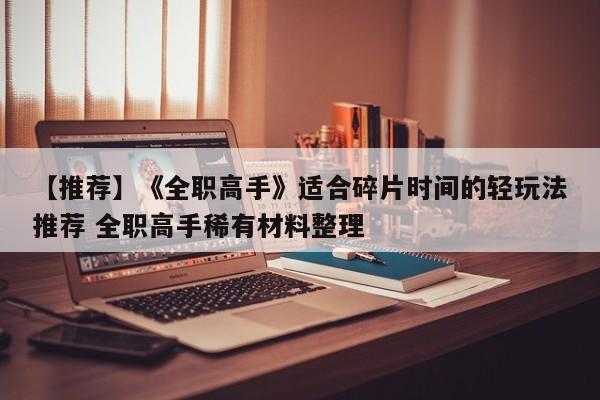 【推荐】《全职高手》适合碎片时间的轻玩法推荐 全职高手稀有材料整理  第1张