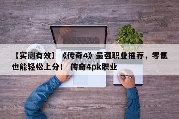 【实测有效】《传奇4》最强职业推荐，零氪也能轻松上分！ 传奇4pk职业