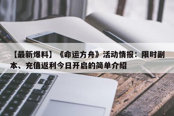 【最新爆料】《命运方舟》活动情报：限时副本、充值返利今日开启的简单介绍