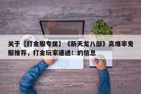 关于【打金服专属】《新天龙八部》高爆率鬼服推荐，打金玩家速进！的信息