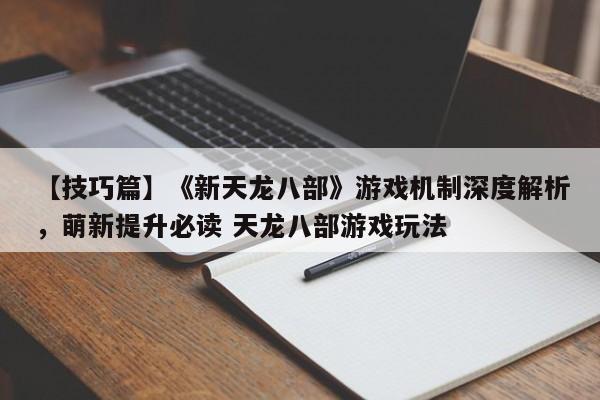 【技巧篇】《新天龙八部》游戏机制深度解析，萌新提升必读 天龙八部游戏玩法