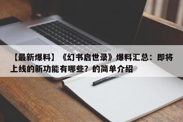 【最新爆料】《幻书启世录》爆料汇总：即将上线的新功能有哪些？的简单介绍