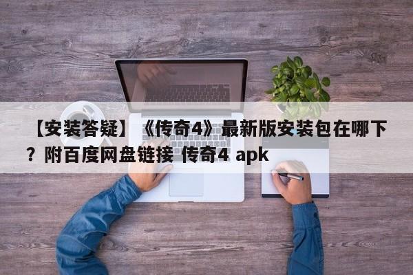 【安装答疑】《传奇4》最新版安装包在哪下？附百度网盘链接 传奇4 apk