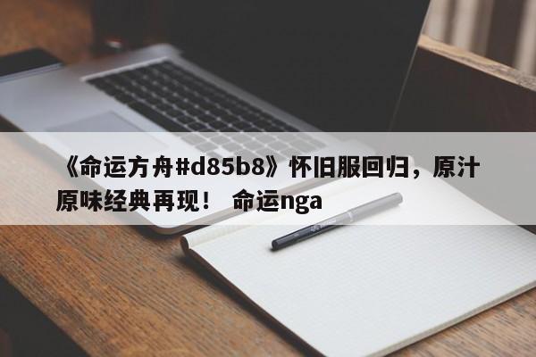《命运方舟#d85b8》怀旧服回归，原汁原味经典再现！ 命运nga