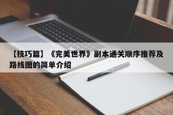 【技巧篇】《完美世界》副本通关顺序推荐及路线图的简单介绍