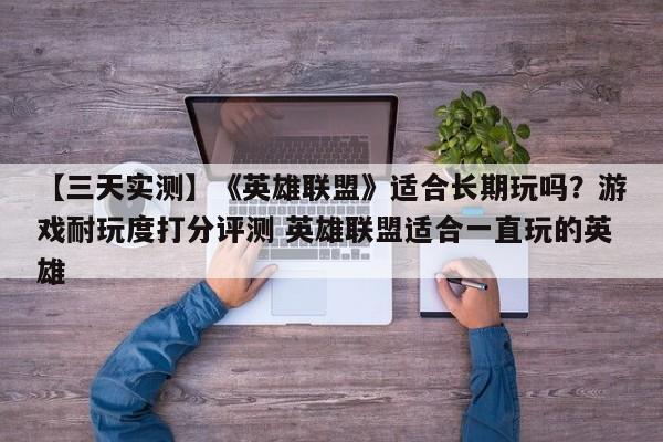 【三天实测】《英雄联盟》适合长期玩吗？游戏耐玩度打分评测 英雄联盟适合一直玩的英雄