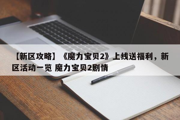 【新区攻略】《魔力宝贝2》上线送福利，新区活动一览 魔力宝贝2剧情