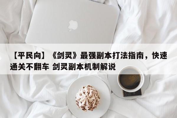 【平民向】《剑灵》最强副本打法指南，快速通关不翻车 剑灵副本机制解说